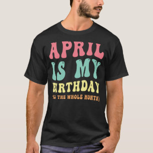 Camiseta Abril Es Mi Cumpleaños Sí Todo El Mes Abril Bd