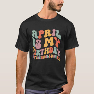 Camiseta Abril Es Mi Cumpleaños Sí Todo El Mes Cumpleaños