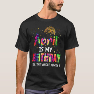 Camiseta Abril Es Mi Cumpleaños Todo El Mes.