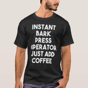 Camiseta Acaba de añadir café al operador de prensa instant