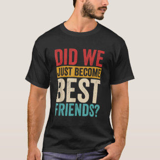 Camiseta ¿Acabamos De Convertirnos En Mejores Amigos Yup Ye