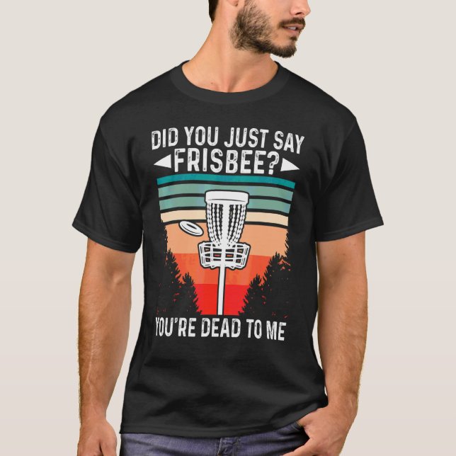 Camiseta ¿Acabas De Decir Que Frisbee Estás Muerto Para Mí? (Anverso)