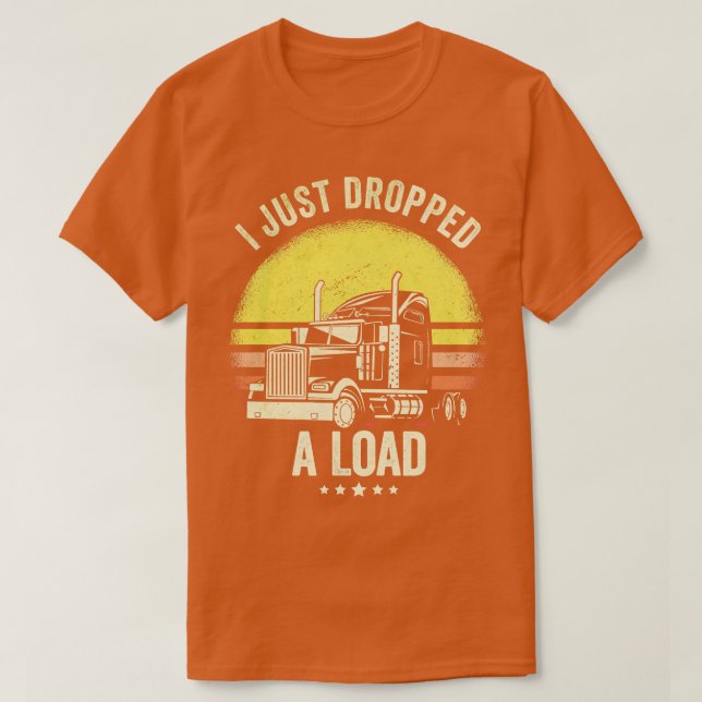 Camiseta Acabo De Bajar Un Conductor De Camión De Carga (Diseño del anverso)