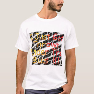 Camiseta Acabo de conseguir lanzado debajo del autobús