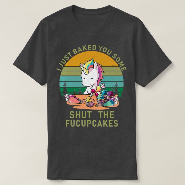 Camiseta Acabo de hornear algunos para cerrar los fucupcake (Diseño del anverso)