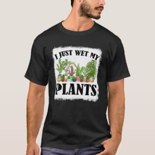 Camiseta Acabo De Mojar Mis Plantas De Jardinería En Bleach