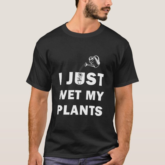 Camiseta Acabo De Mojar Mis Plantas Gracioso Jardinero (Anverso)