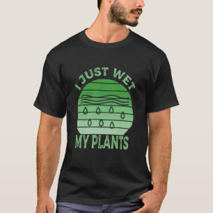 Camiseta Acabo de mojar mis plantas Jardinería y amante de