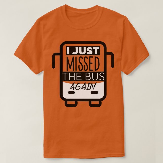 Camiseta Acabo De Perder El Autobús De Nuevo (Diseño del anverso)