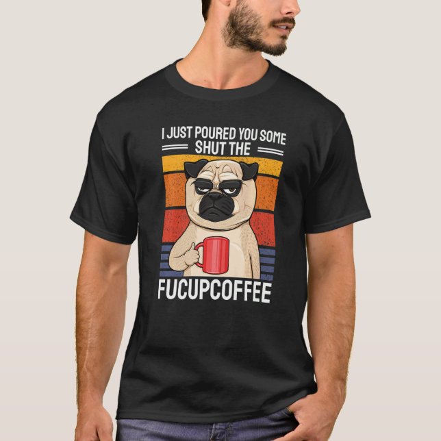Camiseta Acabo de servirte un Shut The Fucupcoffee Pug C (Anverso)