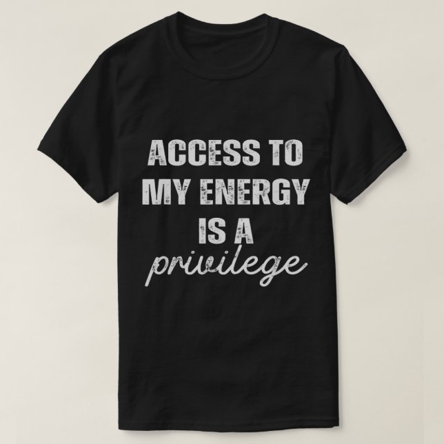 Camiseta Access To My Energy Is A Privilege  (Diseño del anverso)