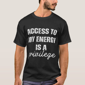 Camiseta Access To My Energy Is A Privilege