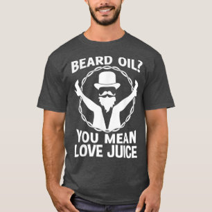 Camiseta Aceite de barba quieres decir que el jugo de amor