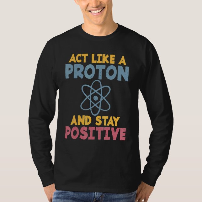 Camiseta Act like a Proton and stay positive Science Teache (Anverso)