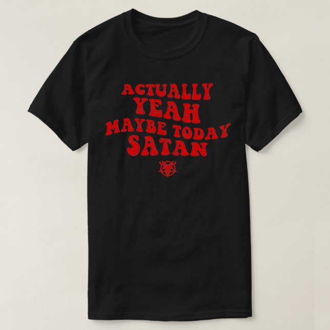 Camiseta Actually yeah maybe today satan1  (Diseño del anverso)