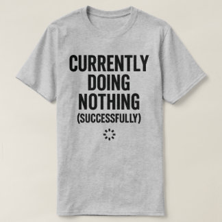 Camiseta Actualmente No Hacer Nada (Exitosamente) Gracioso