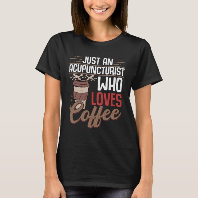 Camiseta Acupuncturist Who Loves Coffee  Acupuncture Graphi (Anverso)
