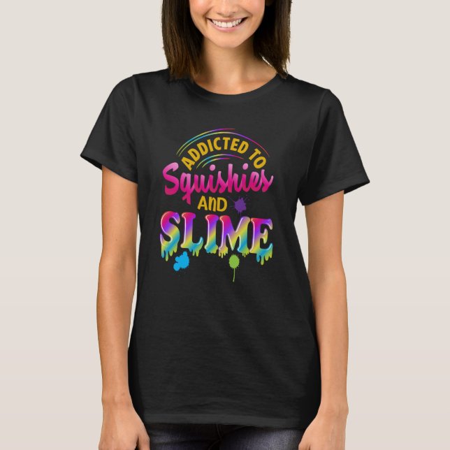 Camiseta Addicted To Slime And Squishies Slime  Slime Squis (Anverso)