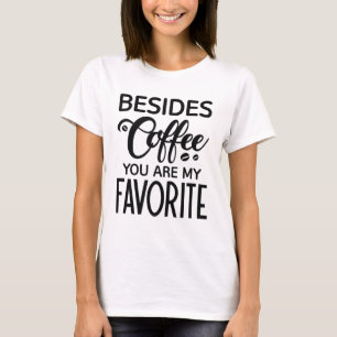 Camiseta Además De Café, Eres Mi Favorito.