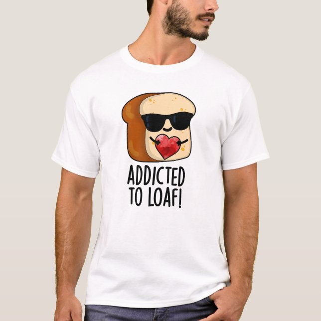 Camiseta Adicto A Loaf Funny Bread Pun (Anverso)