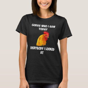 Camiseta Adivina a quién vi hoy a todos los que miré Chicke