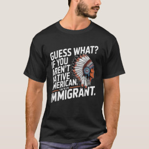 Camiseta Adivina qué pasa si no eres nativo americano