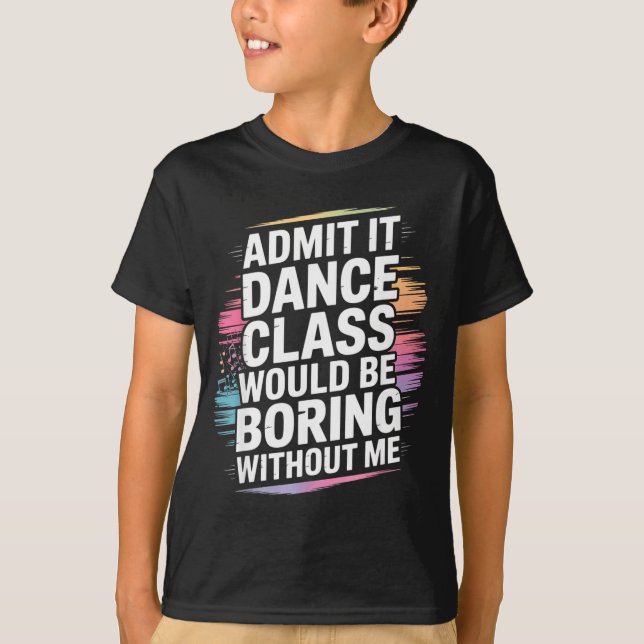 Camiseta Admit It Dance Cl Would Be Boring Without Me Funny (Anverso)