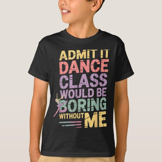 Camiseta Admit It Dance Cl Would Be Boring Without Me Funny (Anverso)