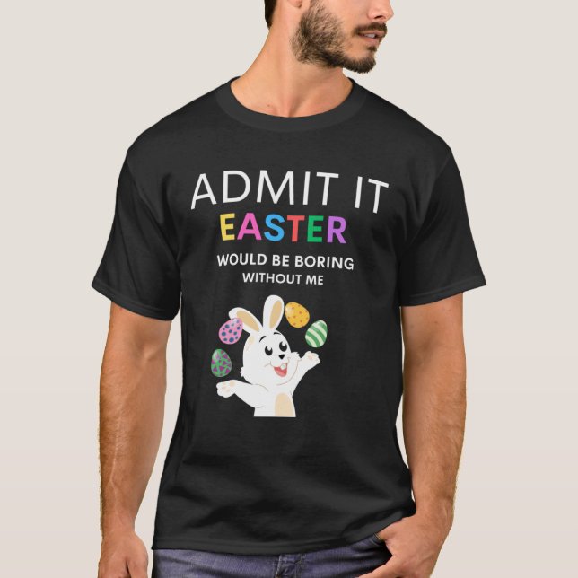 Camiseta Admit It Easter Would Be Boring Without Me  Quote (Anverso)