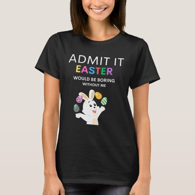 Camiseta Admit It Easter Would Be Boring Without Me  Quote (Anverso)