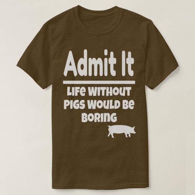 Camiseta Admit It Life Without Pigs Would Be Boring Pig Far (Diseño del anverso)