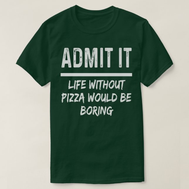 Camiseta Admit It Life Without Pizza Would Be Boring Funny  (Diseño del anverso)