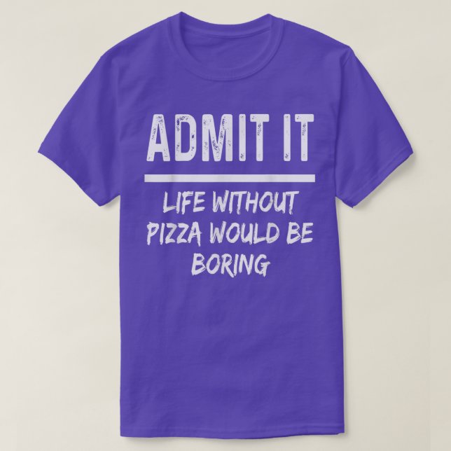 Camiseta Admit It Life Without Pizza Would Be Boring Funny  (Diseño del anverso)