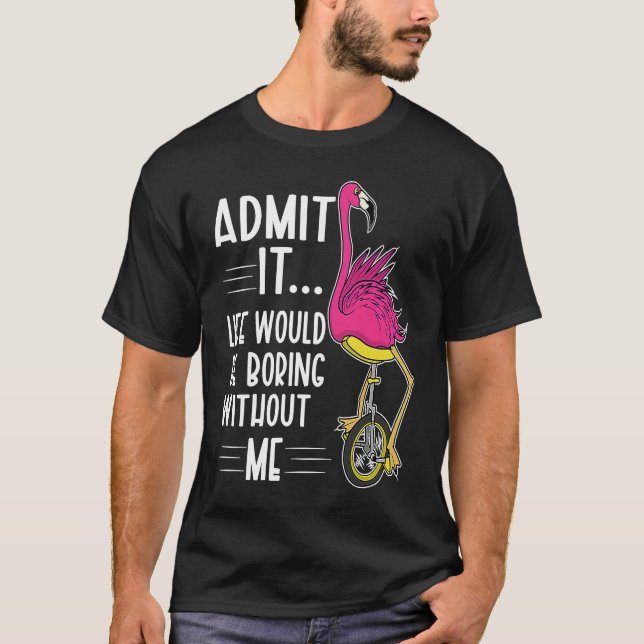 Camiseta Admit It Life Would Be Boring Without Me  Bike Fla (Anverso)