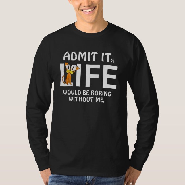 Camiseta Admit It Life Would Be Boring Without Me Cats Love (Anverso)