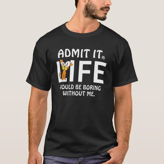Camiseta Admit It Life Would Be Boring Without Me Cats Love (Anverso)