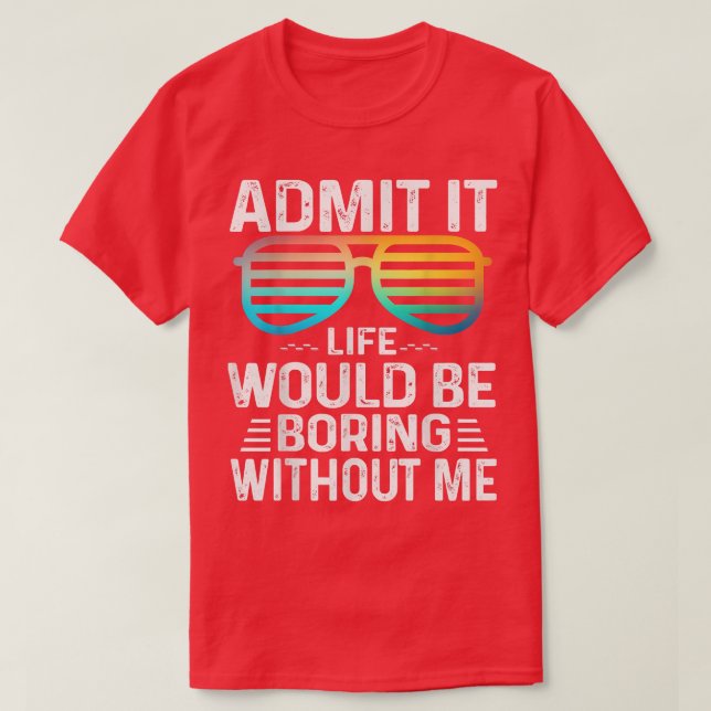 Camiseta Admit It Life Would Be Boring Without Me Cute Glas (Diseño del anverso)