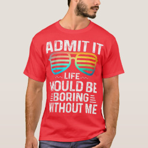 Camiseta Admit It Life Would Be Boring Without Me Cute Glas