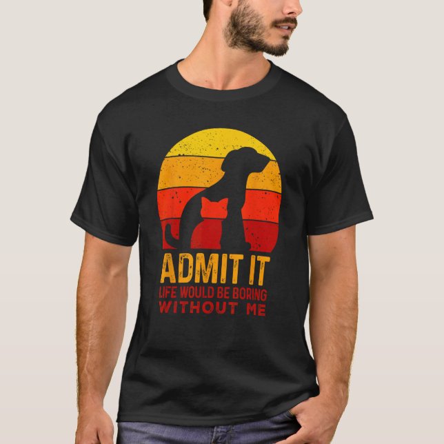 Camiseta Admit It Life Would Be Boring Without Me Dog And C (Anverso)