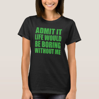 Camiseta Admit It Life Would Be Boring Without Me Funny Men