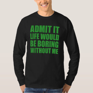 Camiseta Admit It Life Would Be Boring Without Me Funny Men