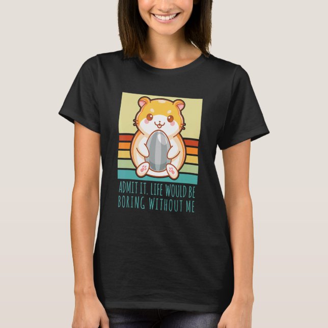 Camiseta Admit It Life Would Be Boring Without Me Retro Ham (Anverso)