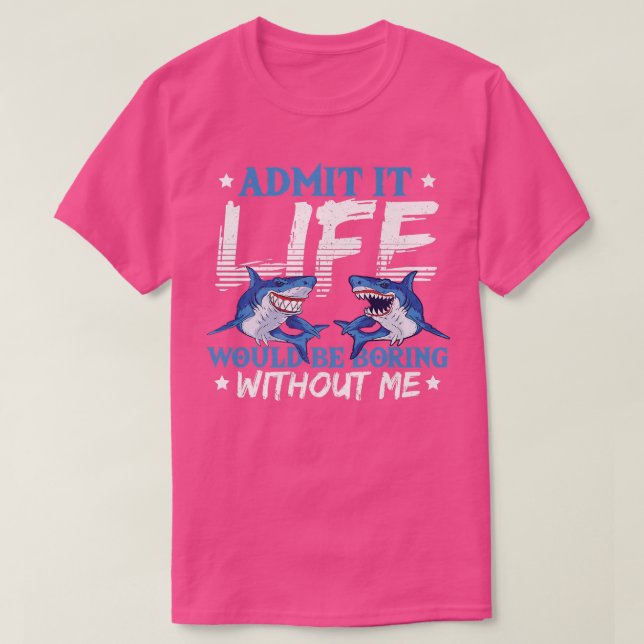 Camiseta Admit It Life Would Be Boring Without Me Sharks Se (Diseño del anverso)