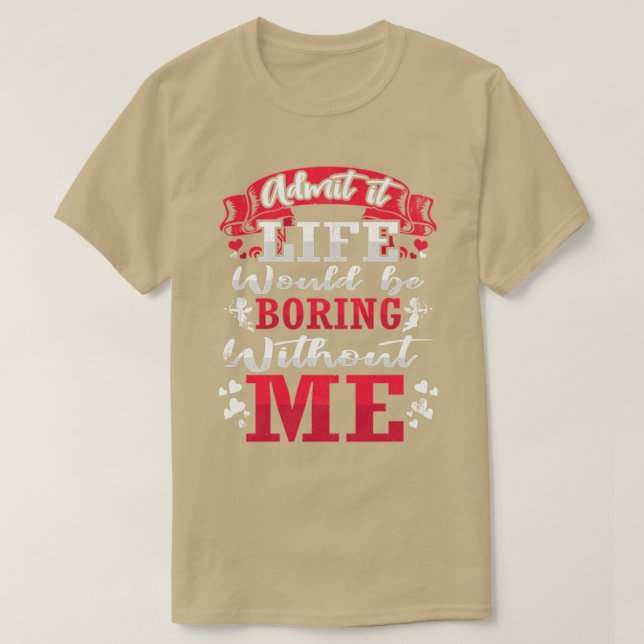 Camiseta Admit It Life Would Be Boring Without Me ShirtFunn (Diseño del anverso)