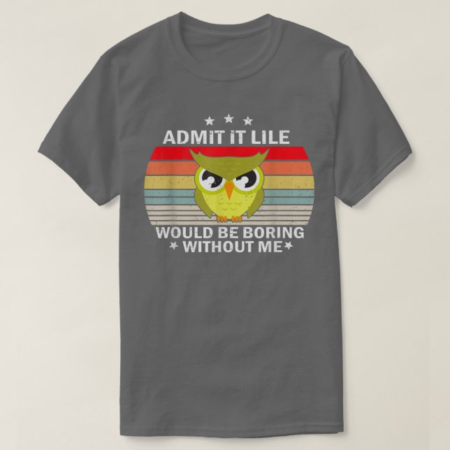 Camiseta Admit It Life Would be Boring Without MeOwl Lover  (Diseño del anverso)