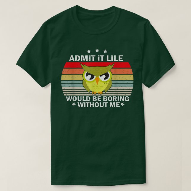 Camiseta Admit It Life Would be Boring Without MeOwl Lover  (Diseño del anverso)