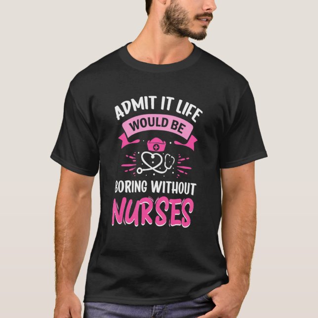 Camiseta Admit It Life Would Be Boring Without Nurses Humor (Anverso)
