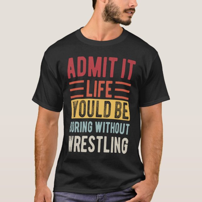Camiseta Admit It Life Would Be Boring Without Wrestling Bo (Anverso)