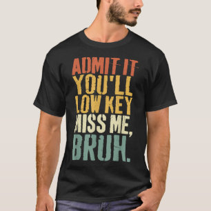 Camiseta Admit It Youll Low Key Miss Me Bruh Teacher Funny