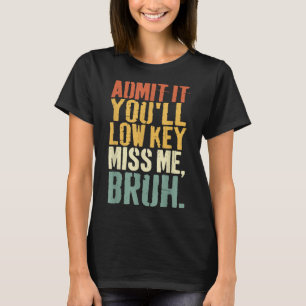 Camiseta Admit It Youll Low Key Miss Me Bruh Teacher Funny